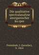 Die qualitative spectralanalyse anorganischer ko?rper, Forma?nek, J. (Jaroslav), b. 1864 