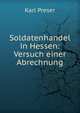 Soldatenhandel in Hessen: Versuch einer Abrechnung, Karl Preser 