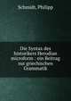 Die Syntax des historikers Herodian microform : ein Beitrag zur griechischen Grammatik, Schmidt, Philipp 