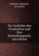Die Gedichte des Prudentius und ihre Entstehungszeit. microform, Schmitz, Matthias, of Aachen 