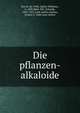 Die pflanzen-alkaloide, Bru?hl, Jul. Wilh. (Julius Wilhelm), b. 1850,Hjelt, Edv. (Edvard), 1855-1921, joint author,Aschan, Ossian, b. 1860, joint author 