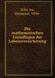 Die mathematischen Grundlagen der Labensversicherung, Schu?tze, Hermann, 1890- 