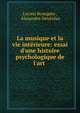 La musique et la vie int?rieure: essai d'une histoire psychologique de l'art ., Lucien Bourgu?s , Alexandre Den?r?az 