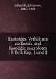 Euripides' Verh?ltnis zu Komik und Kom?die microform : I. Teil, Kap. 1 und 2, Schmidt, Johannes, 1843-1901 