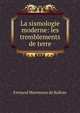 La sismologie moderne: les tremblements de terre, Fernand Montessus de Ballore 