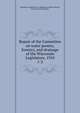 Report of the Committee on water powers, forestry, and drainage of the Wisconsin Legislature, 1910. 1-2, Wisconsin. Legislature. Committee on Water Powers, Forestry, and Drainage 