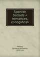 Spanish ballads <romances, escogidos>, Morley, Sylvanus Griswold, 1878- ed 