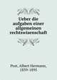 Ueber die aufgaben einer allgemeinen rechtswisenschaft, Post, Albert Hermann, 1839-1895 