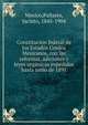 Constitucio?n federal de los Estados Unidos Mexicanos, con las reformas, adiciones y leyes orga?nicas expedidas hasta junio de 1891, Mexico,Pallares, Jacinto, 1845-1904 
