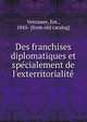 Des franchises diplomatiques et spe?cialement de l'exterritorialite?, Vercamer, Em., 1845- [from old catalog] 