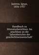 Handbuch zu litteraturberichten. Im anschluss an die "Jahresberichte der geschichtswissenschaft", Jastrow, Ignaz, 1856-1937 
