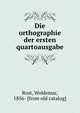 Die orthographie der ersten quartoausgabe, Rost, Woldemar, 1856- [from old catalog] 