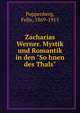 Zacharias Werner. Mystik und Romantik in den "So?hnen des Thals", Poppenberg, Felix, 1869-1915 