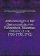 Abhandlungen u?ber thermometrie, von Fahrenheit, Re?aumur, Celsius, (1724, 1730-1733, 1742), Oettingen, A. v. (Arthur), 1836-1920, ed,Fahrenheit, Daniel Gabriel, 1686-1736,Re?aumur, Rene?-Antoine Ferchault de, 1683-1757,Celsius, Anders, 1701-1744 