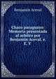 Chaco paraguayo: Memoria presentada al arbitro por Benjamin Aceval, e. E. Y ., Benjamin Aceval 