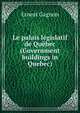 Le palais legislatif de Quebec (Government buildings in Quebec), Ernest Gagnon 