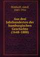 Aus drei Jahrhunderten der hamburgischen Geschichte (1648-1888), Wohlwill, Adolf, 1843-1916 