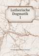 Lutherische Dogmatik. 1, Alexander Konstantin von Oettingen 