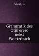 Grammatik des Otjiherero nebst Wo?rterbuch, G. Viehe 