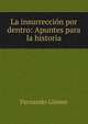 La insurrecci?n por dentro: Apuntes para la historia, Fernando Gomez 