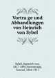 Vortra?ge und Abhandlungen von Heinrich von Sybel, Sybel, Heinrich von, 1817-1895,Varrentrapp, Conrad, 1844-1911 