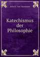 Katechismus der Philosophie, Julius H. "von ” Kirchmann 