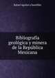 Bibliografia geologica y minera de la Republica Mexicana, Rafael Aguilar y Santillan 