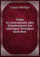 Culpa in contrahendo oder Schadenersatz bei nichtigen Vertr?gen nach dem ., Caspar Melliger 