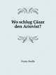 Wo schlug C?sar den Ariovist?, Franz Stolle 
