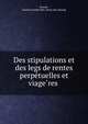 Des stipulations et des legs de rentes perpe?tuelles et viage?res, Brunet, Charles Joseph Felix. [from old catalog] 