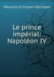 Le prince imp?rial: Napol?on IV, Maurice d'Irisson H?risson 