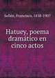 Hatuey, poema drama?tico en cinco actos, Selle?n, Francisco, 1838-1907 