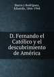D. Fernando el Cato?lico y el descubrimiento de Ame?rica, Ibarra y Rodri?guez, Eduardo, 1866-1944 