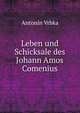 Leben und Schicksale des Johann Amos Comenius, Antonin Vrbka 
