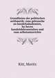 Grundlinien der politischen arithmetik; zum gebrauche an handelsakademien, ho?heren handelslehranstalten und zum selbstunterrichte, Kitt, Moritz 