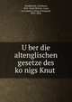U?ber die altenglischen gesetze des ko?nigs Knut, Wroblewski, Leonhard, 1878-,Great Britain. Laws, etc,Canute I, King of England, 995?-1035 