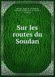 Sur les routes du Soudan, Baillaud, Emile, b. 1874,Me?rite, Edouard, d. 1940 or 41,La Ne?zie?re, Joseph de 