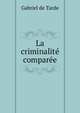 La criminalite comparee, Gabriel de Tarde 