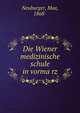Die Wiener medizinische schule in vorma?rz, Neuburger, Max, 1868- 