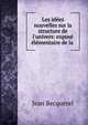 Les id?es nouvelles sur la structure de l'univers: expos? ?l?mentaire de la ., Jean Becquerel 