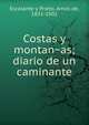 Costas y montan?as; diario de un caminante, Escalante y Prieto, Amo?s de, 1831-1902 