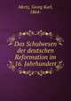 Das Schulwesen der deutschen Reformation im 16. Jahrhundert, Mertz, Georg Karl, 1864- 