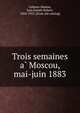 Trois semaines a? Moscou, mai-juin 1883, Calmon-Maison, Jean Joseph Robert, 1854-1923. [from old catalog] 