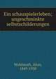 Ein schauspielerleben; ungeschminkte selbstschilderungen, Wohlmuth, Alois, 1849-1930 