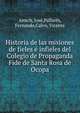 Historia de las misiones de fieles e? infieles del Colegio de Propaganda Fide de Santa Rosa de Ocopa, Amich, Jose?,Pallare?s, Fernando,Calvo, Vicente 