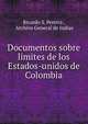 Documentos sobre limites de los Estados-unidos de Colombia, Ricardo S. Pereira , Archivo General de Indias 