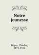 Notre jeunesse, P?guy, Charles, 1873-1914 