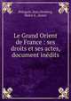 Le Grand Orient de France : ses droits et ses actes, document in?dits, Bidegain, Jean,Slosberg, Helen S., donor 
