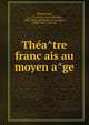 The?a?tre franc?ais au moyen a?ge, Monmerque?, L.-J.-N. (Louis-Jean-Nicolas), 1780-1860, ed,Michel, Francisque, 1809-1887, joint ed 