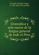 Grama?tica y arte nueva de la lengua general de todo el Peru, Gonza?lez Holgui?n, Diego, b. 1552. [from old catalog] 
